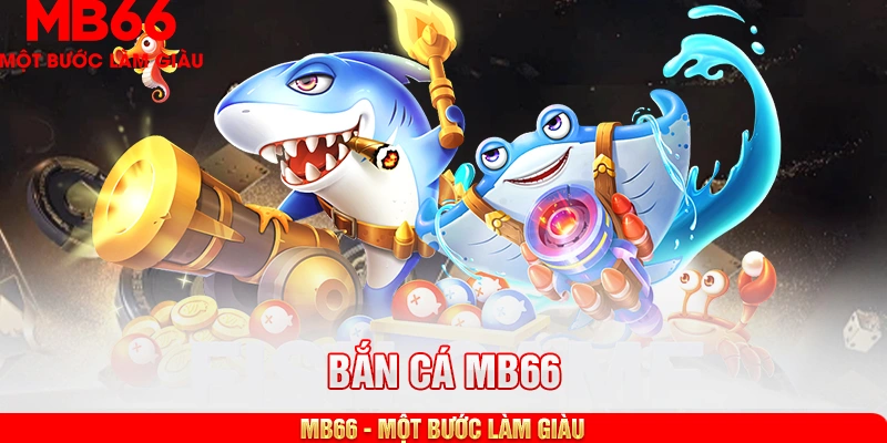 Tổng quan về sảnh game đổi thưởng bắn cá MB66