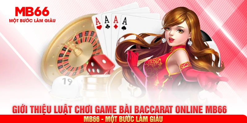 Giới thiệu luật chơi game bài baccarat online MB66