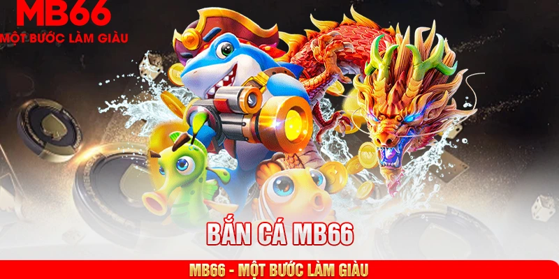 Những siêu phẩm nổi bật tại sảnh bắn cá MB66