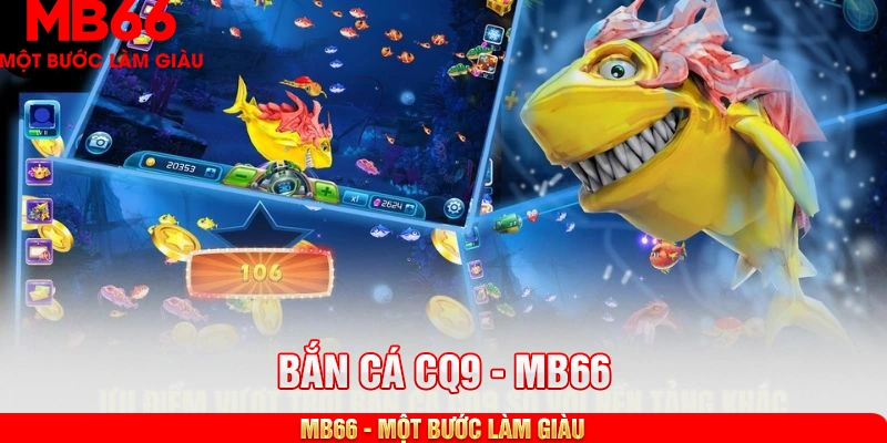 Ưu điểm vượt trội bắn cá CQ9 so với nền tảng khác
